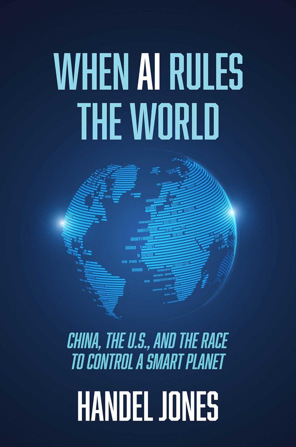 when ai rules the world china  the us and the race to control a smart planet 1st edition handel jones