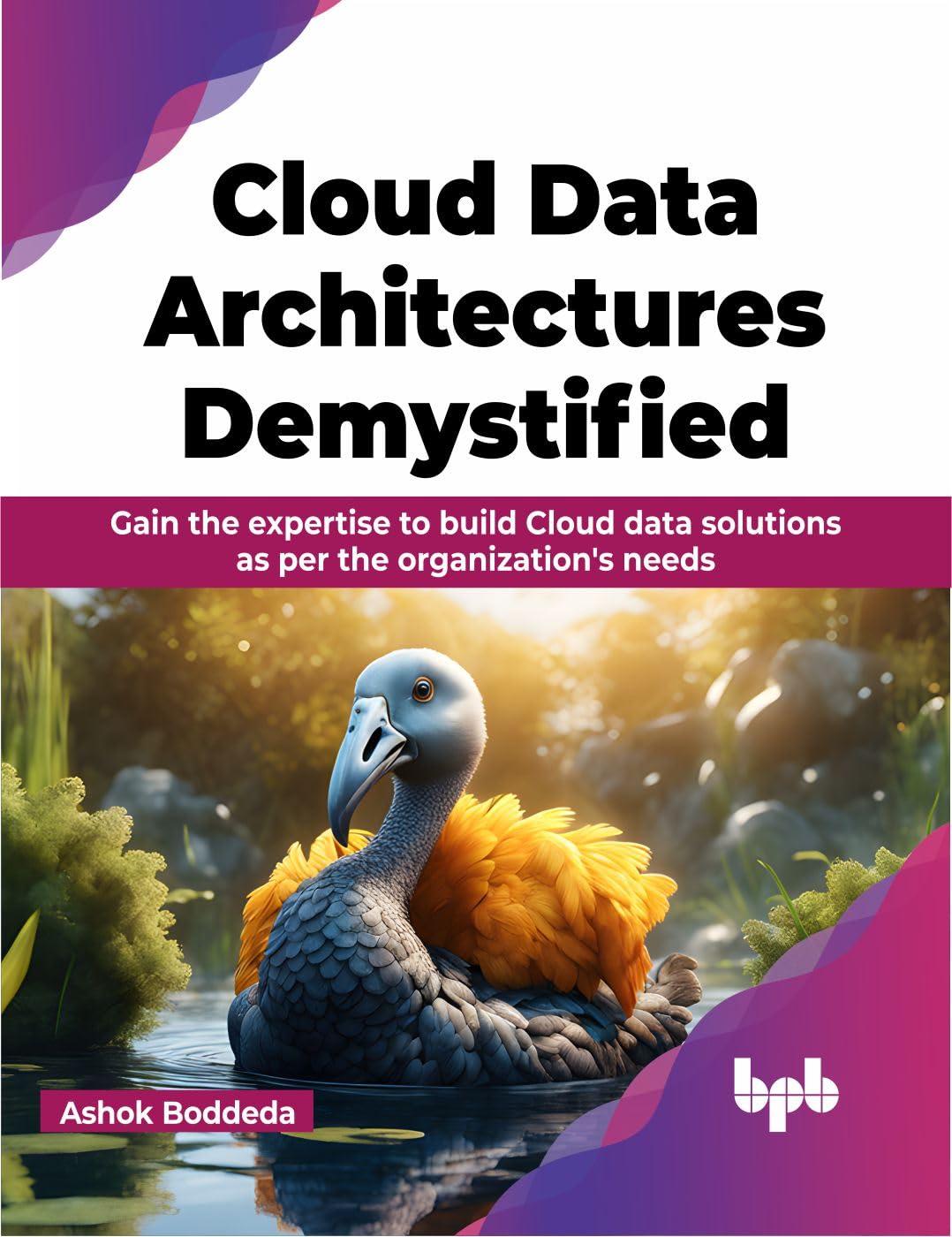 cloud data architectures demystified gain the expertise to build cloud data solutions as per the