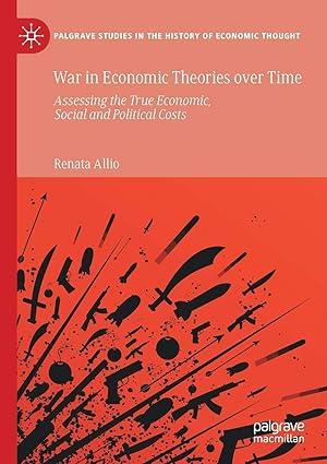 war in economic theories over time assessing the true economic social and political costs palgrave studies in