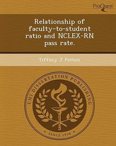 relationship of faculty to-student ratio and nclex rn pass rate 1st edition tiffany j. patton 1248946510,