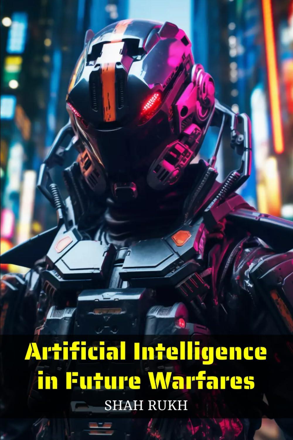 artificial intelligence in future warfares 1st edition shah rukh b0cjxgl63h, 979-8862688702