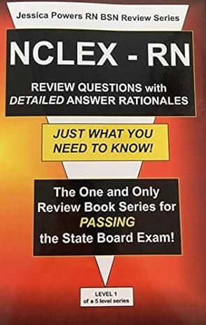 jessica powers rn bsn review series nclex rn review questions with detailed answers rationales the one and