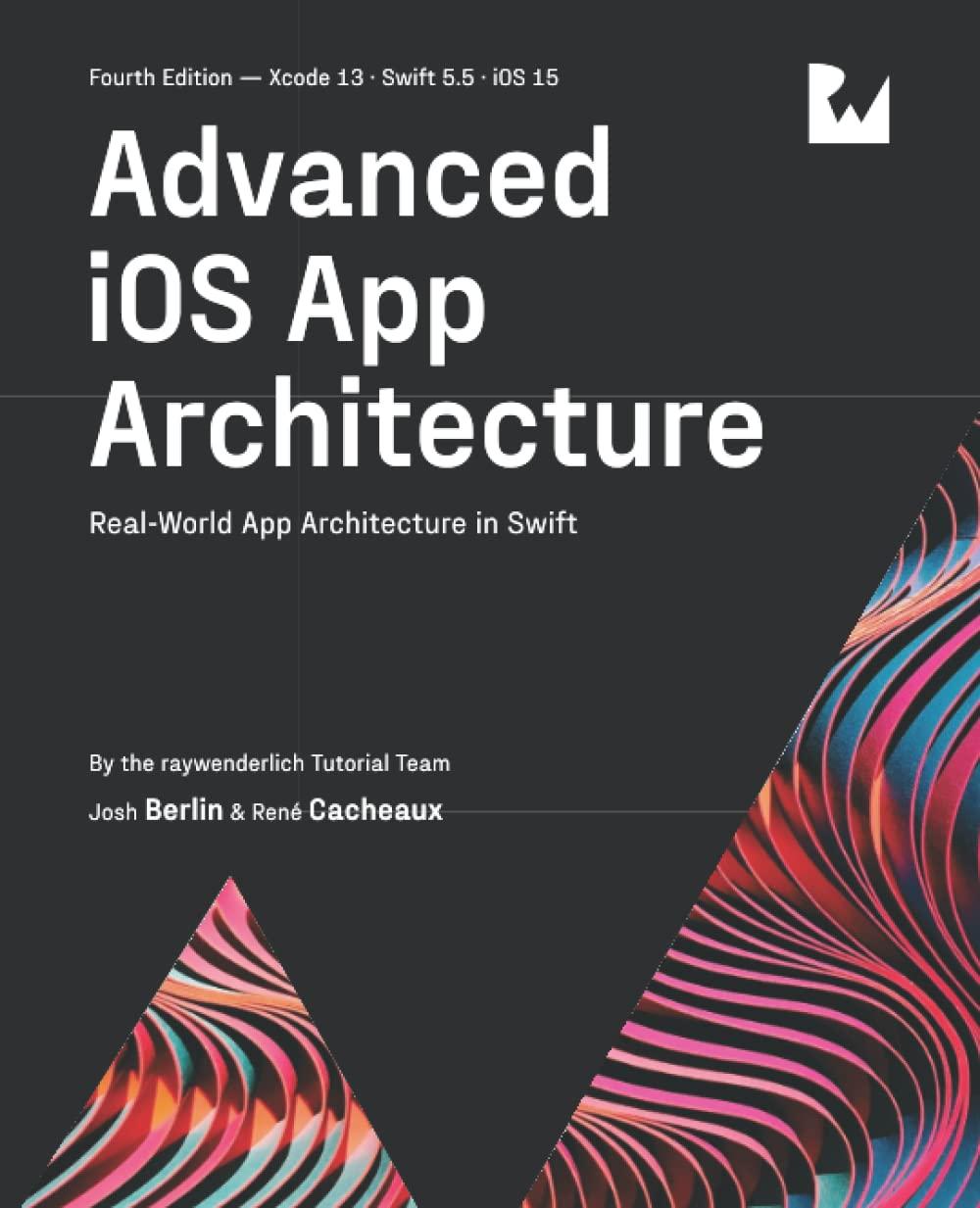 advanced ios app architecture real world app architecture in swift 4th edition raywenderlich tutorial team,