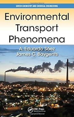 environmental transport phenomena 1st edition a. eduardo sáez, james c. baygents 1466576235, 978-1466576230