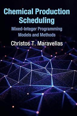 chemical production scheduling mixed integer programming models and methods 1st edition christos t.