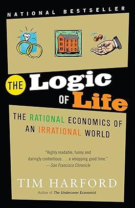 the logic of life the rational economics of an irrational world 1st edition tim harford 0812977874,