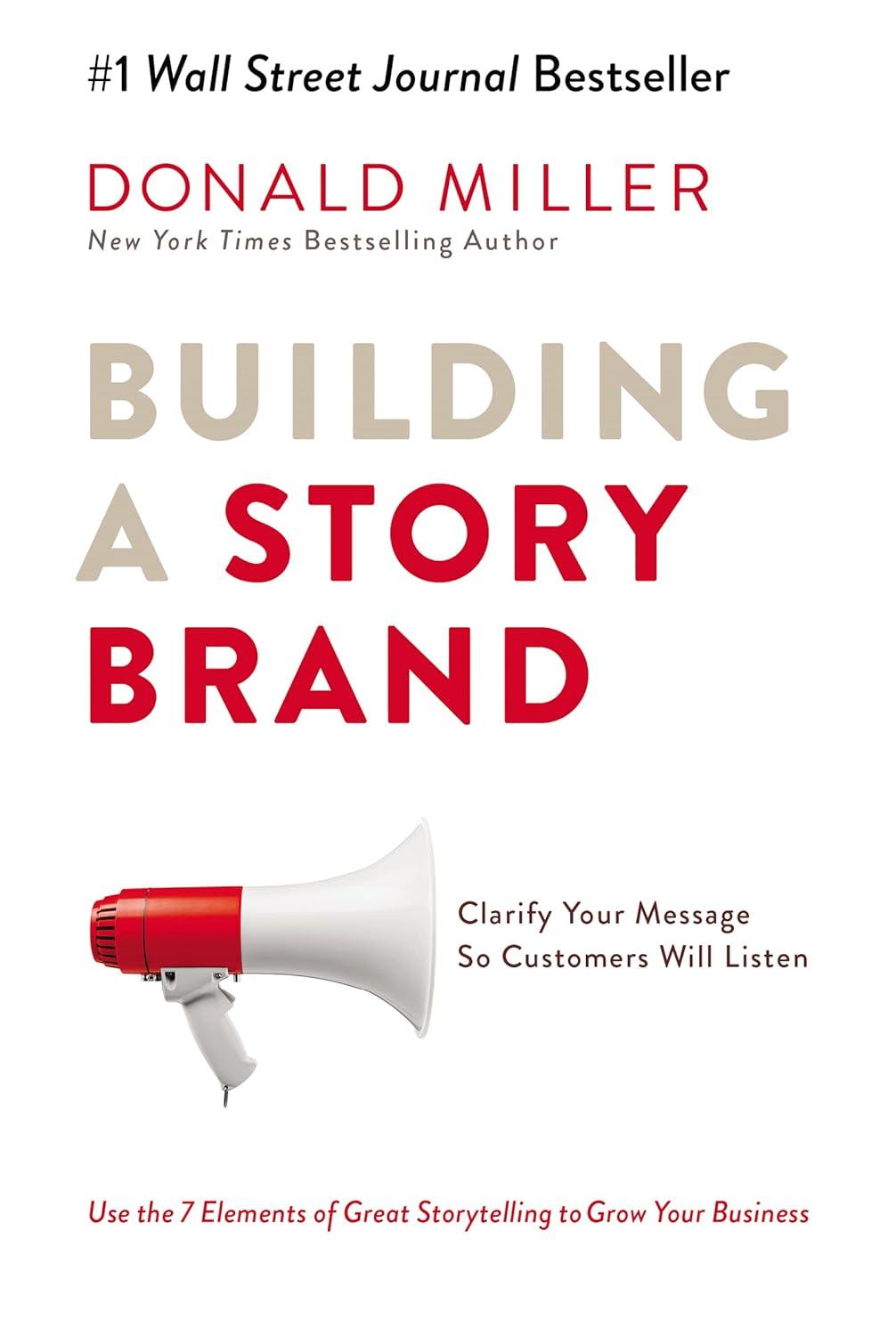 building a storybrand clarify your message so customers will listen 1st edition donald miller 0718033329,