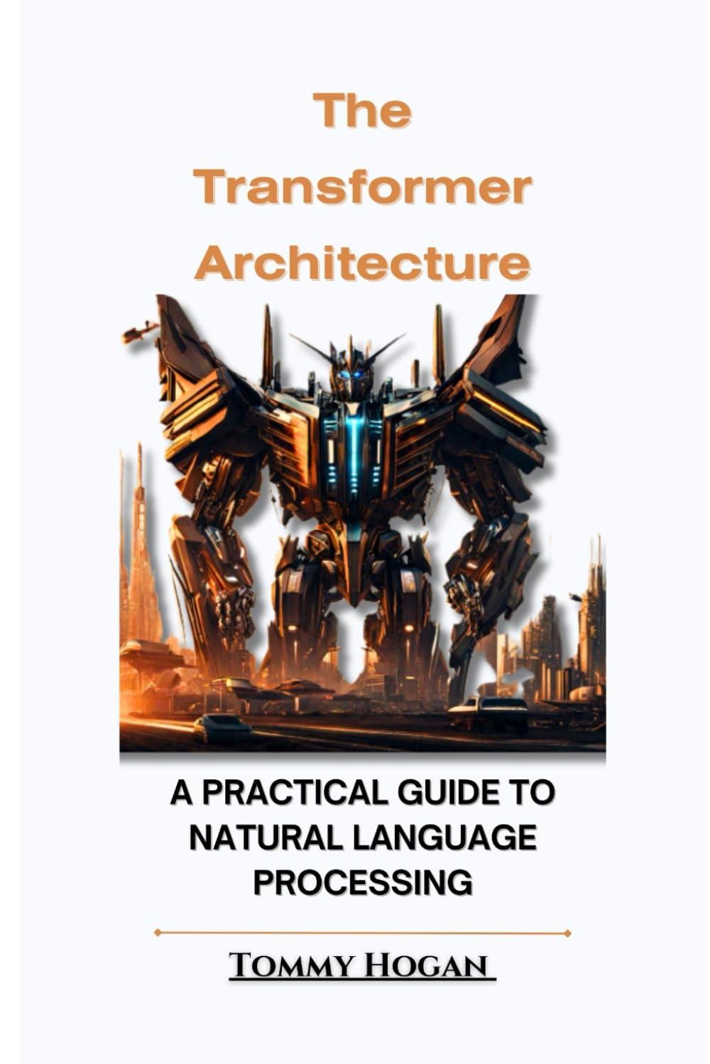 the transformer architecture a practical guide to natural language processing 1st edition tommy hogan