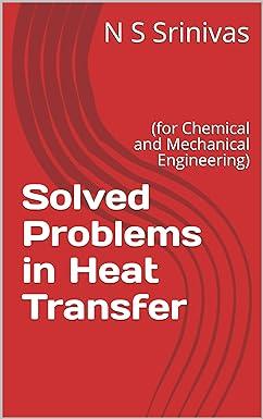 solved problems in heat transfer 1st edition n s srinivas 1500159697, 978-1500159696