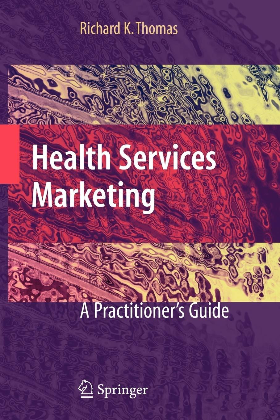 health services marketing a practitioners guide 1st edition richard k. thomas 0387736042, 978-0387736044