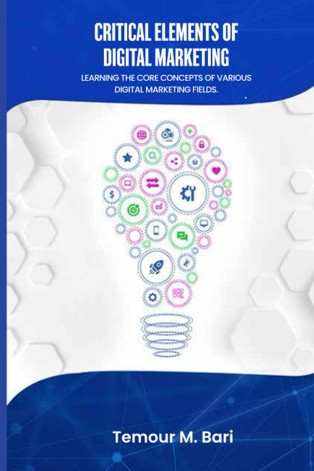 critical elements of digital marketing learning the core concepts of various digital marketing fields 1st