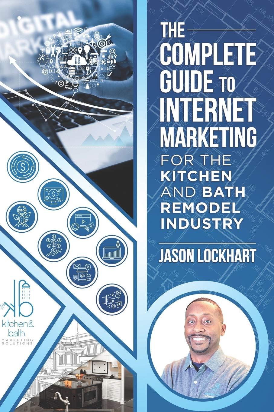 the complete guide to internet marketing for the kitchen and bath industry 1st edition jason lockhart