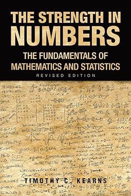 the strength in numbers the fundamentals of mathematics and statistics 1st edition timothy c kearns