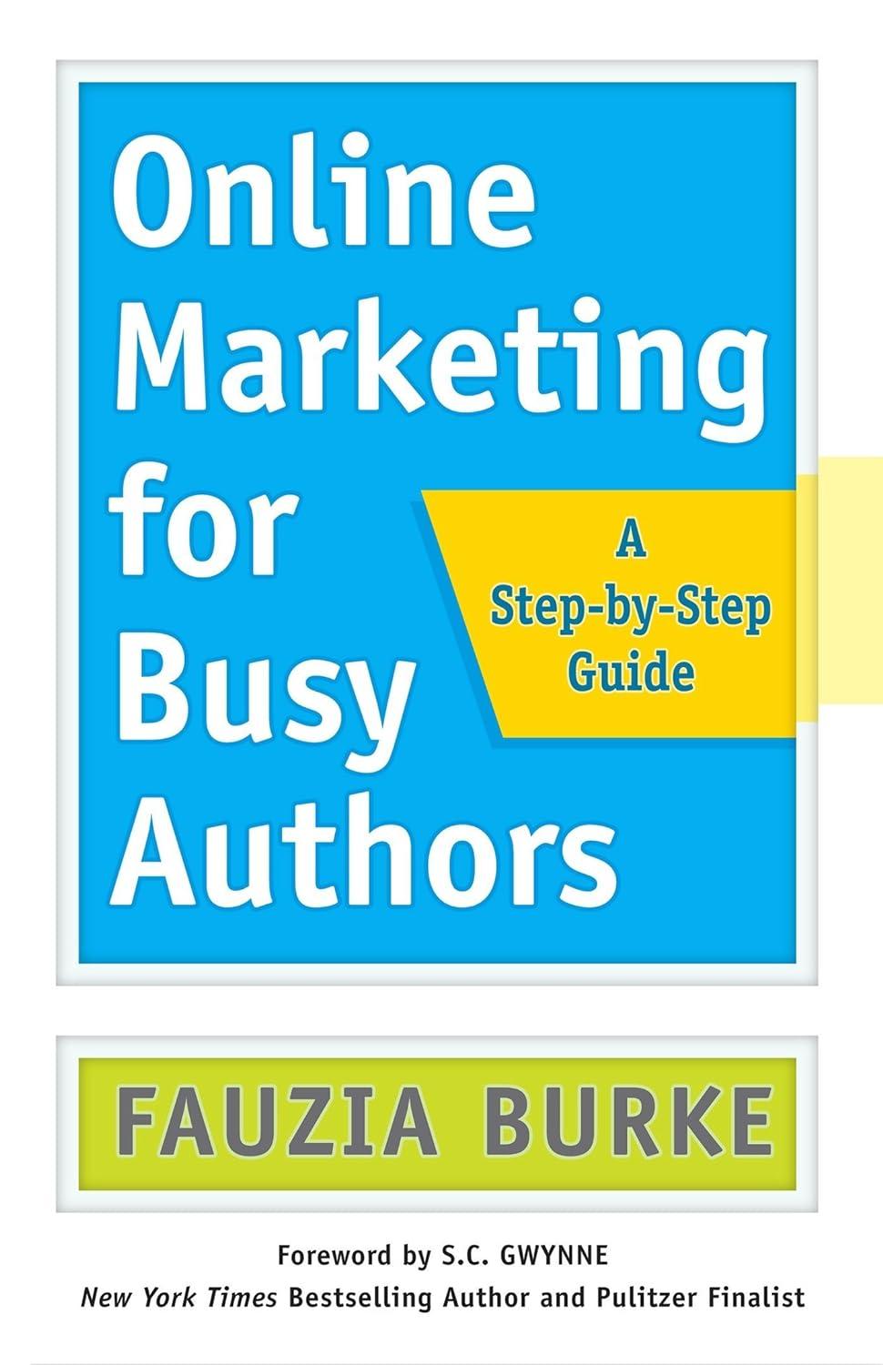 online marketing for busy authors a step by step guide 1st edition fauzia burke , s.c. gwynne 1626567859,