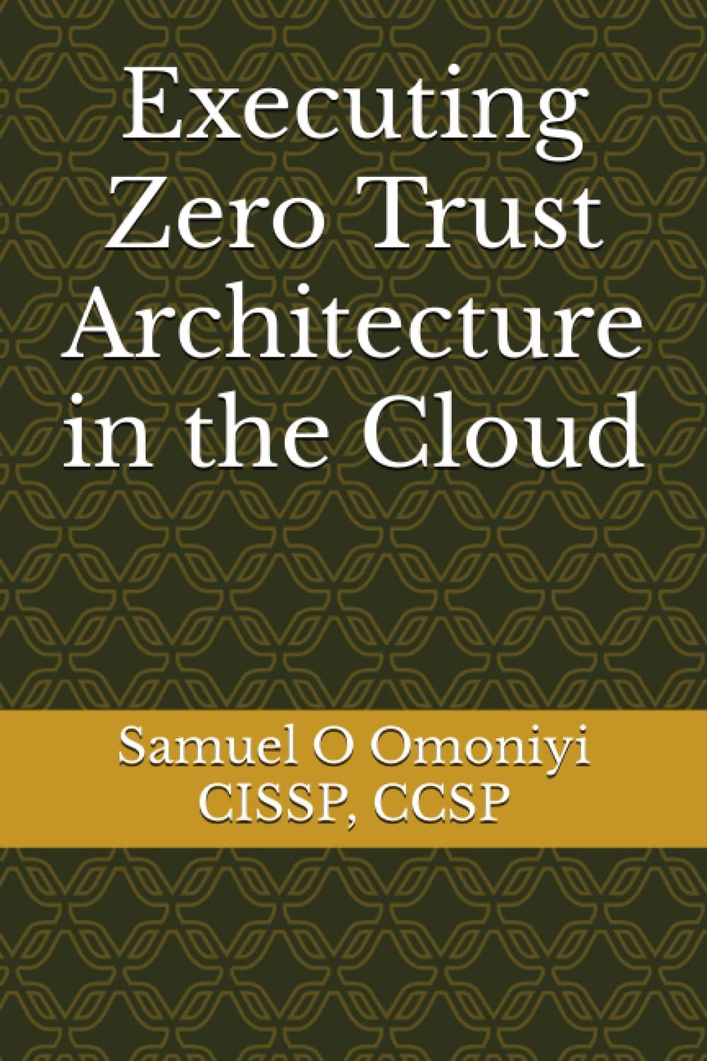 executing zero trust architecture in the cloud 1st edition samuel o omoniyi b0cfzfjffc, 979-8858138228