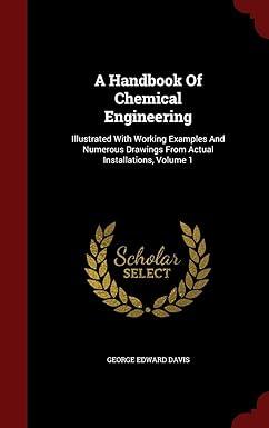 a handbook of chemical engineering illustrated with working examples and numerous drawings from actual