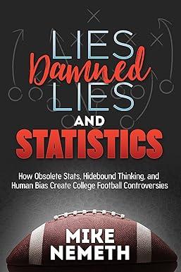 lies damned lies and statistics how obsolete stats hidebound thinking and human bias create college football