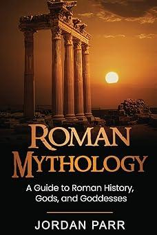 roman mythology a guide to roman history gods and goddesses  jordan parr 1761038303, 978-1761038303