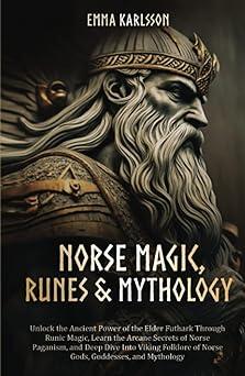 norse magic runes and mythology unlock the ancient power of the elder futhark through runic magic learn the