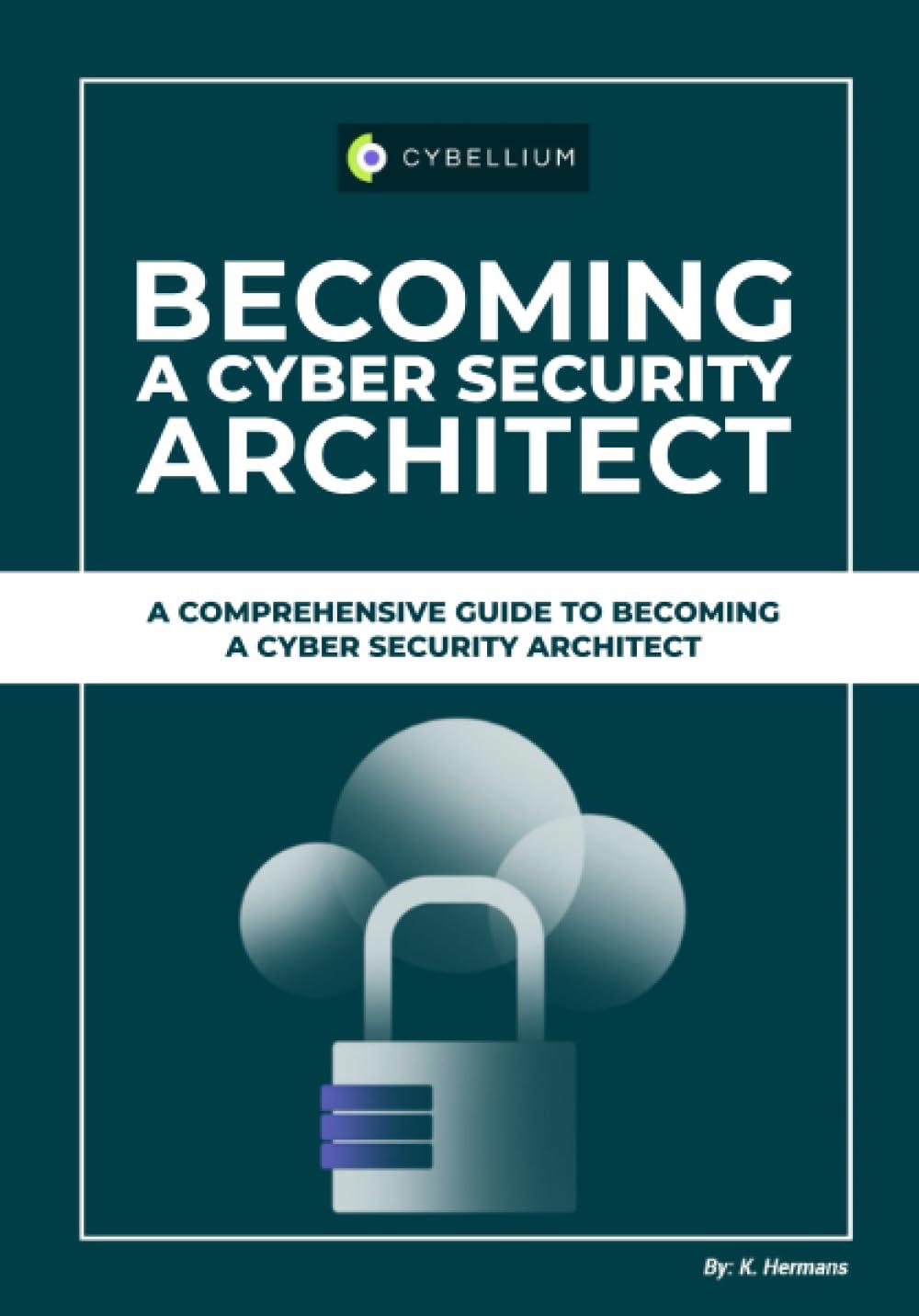 becoming a cyber security architect  a comprehensive guide to becoming a cyber security architect 1st edition