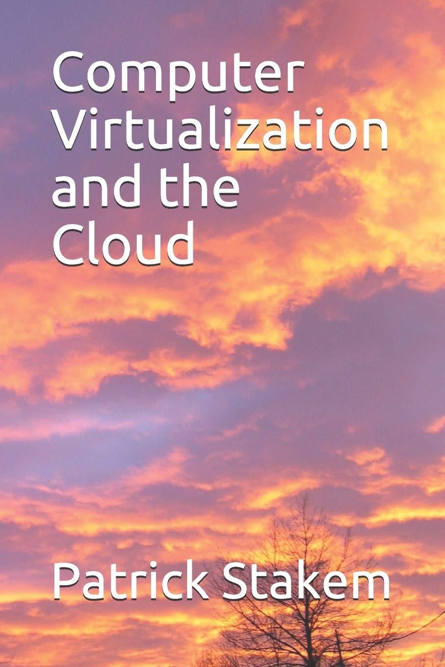 computer virtualization and the cloud 1st edition patrick stakem 152021636x, 978-1520216362