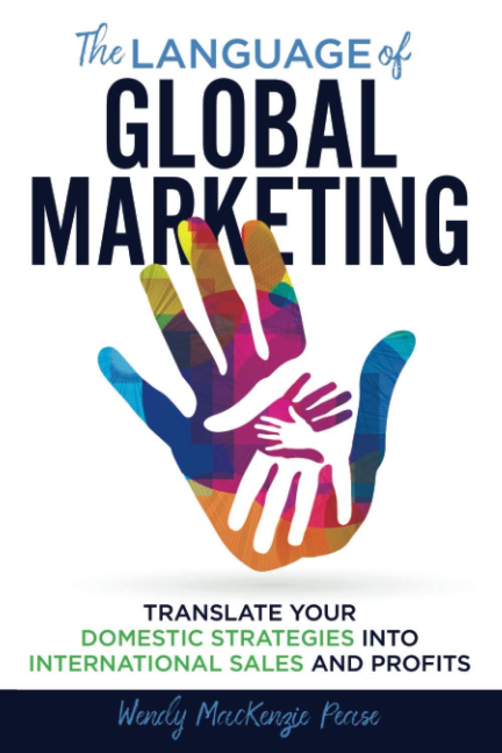 the language of global marketing translate your domestic strategies into international sales and profits 1st