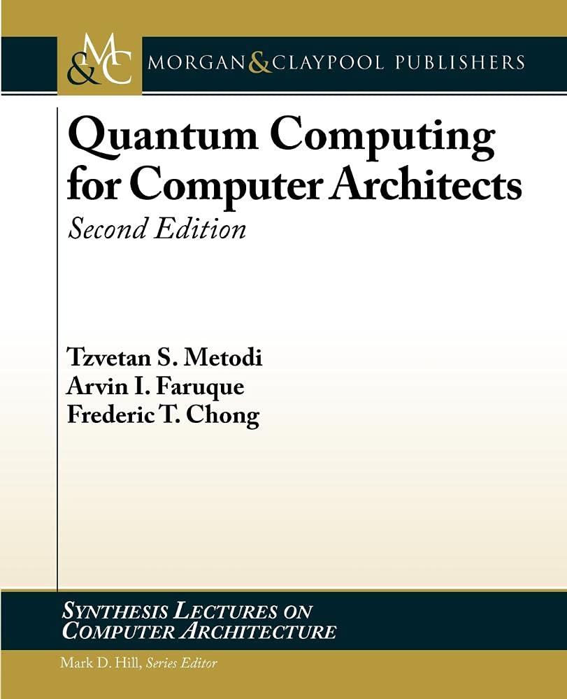 quantum computing for computer architects 2nd edition tzvetan s. metodi, arvin i. faruque, frederic t. chong