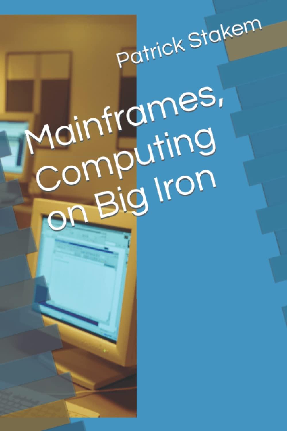 mainframes computing on big iron 1st edition patrick stakem 1520216459, 978-1520216454