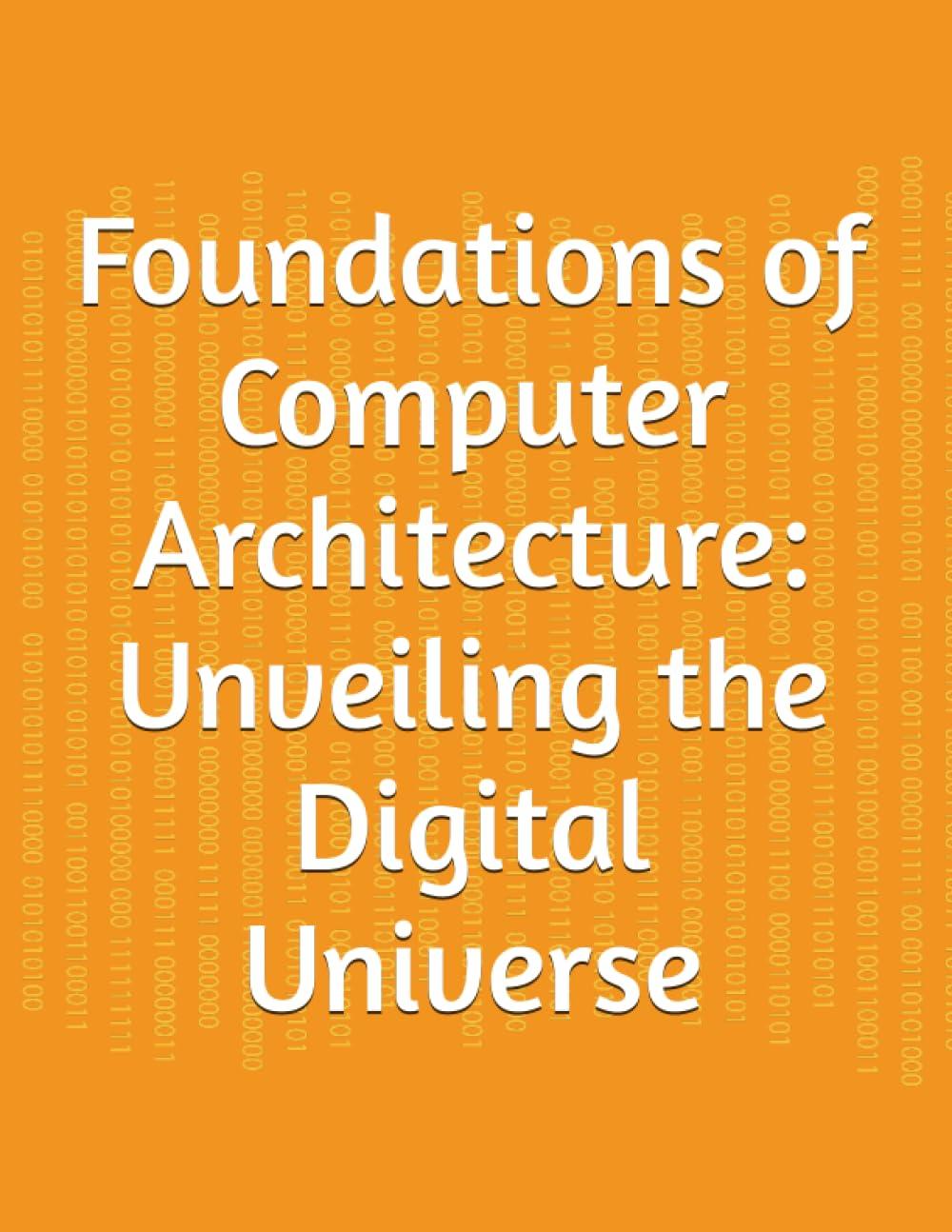 foundations of computer architecture unveiling the digital universe 1st edition pratik kumar ? b0chl16cp7,