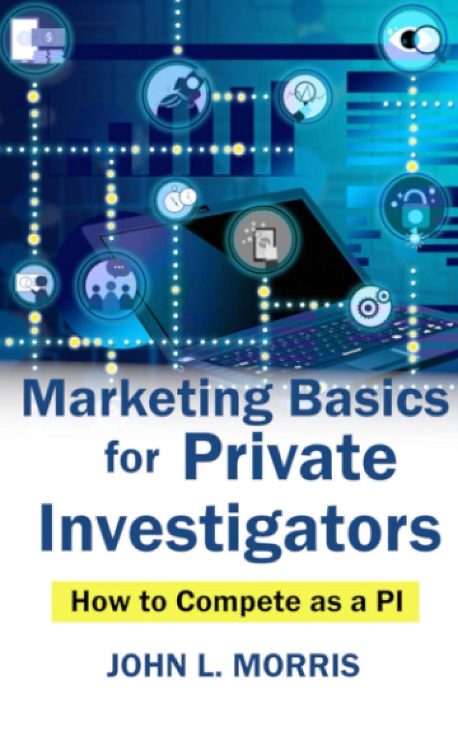marketing basics for private investigators how to compete as a pi 1st edition john l. morris b08jzrxwlv,