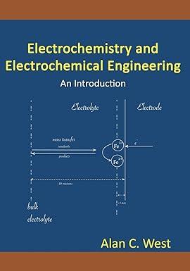 electrochemistry and electrochemical engineering an introduction 1st edition alan c. west 1470076047,