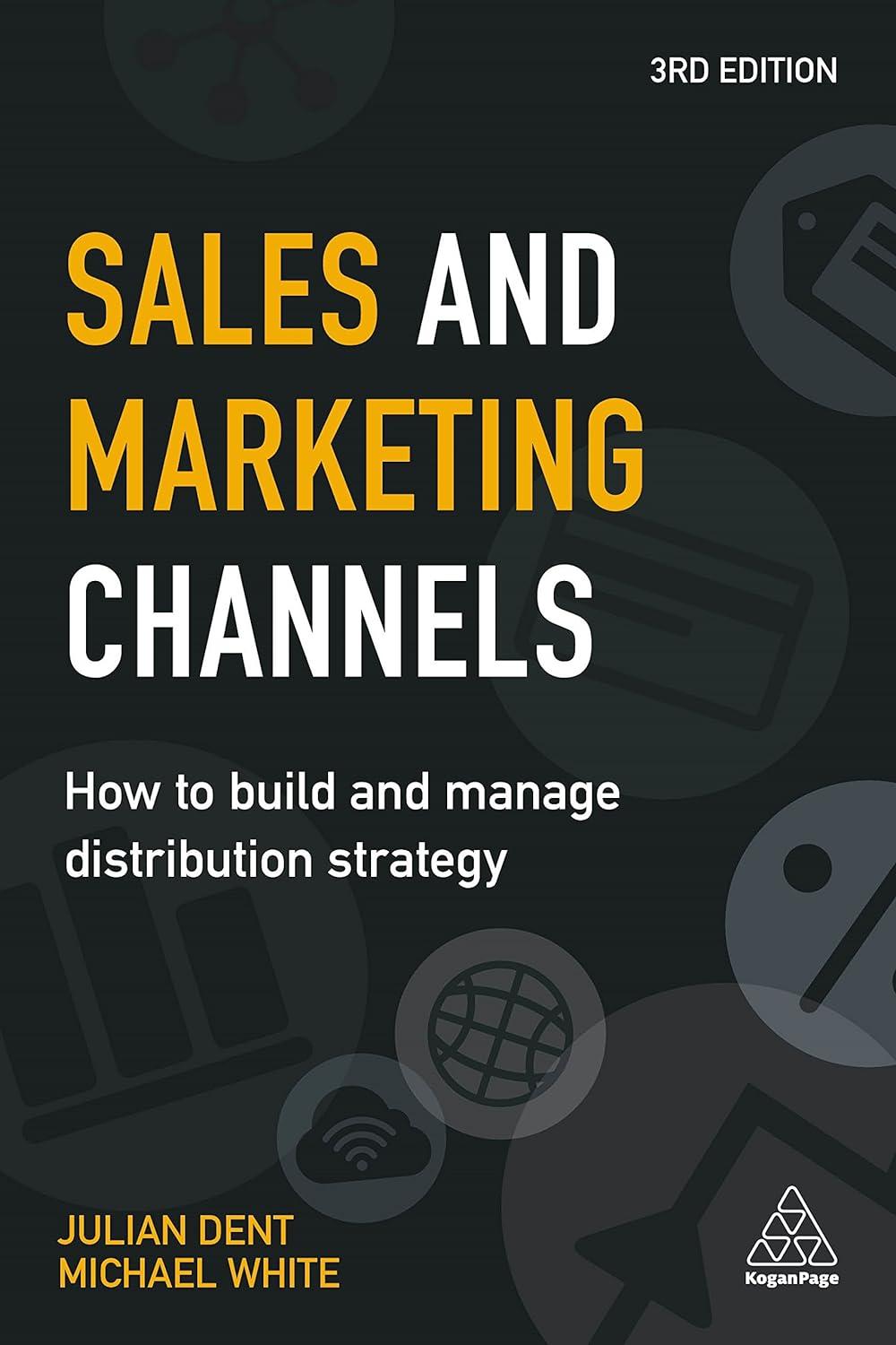 sales and marketing channels how to build and manage distribution strategy 1st edition julian dent , michael