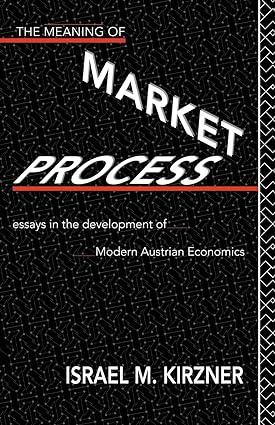 the meaning of the market process essays in the development of modern austrian economics 1st edition israel m