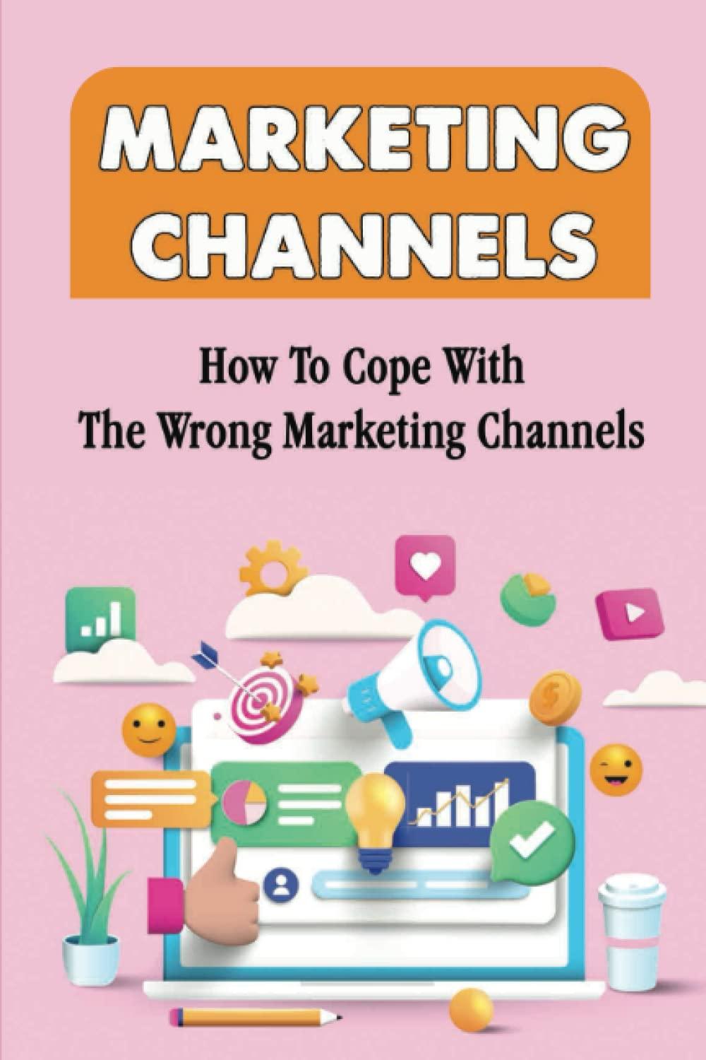 marketing channels  how to cope with the wrong marketing channels 1st edition carlie verlato b0bqxy8bb7,