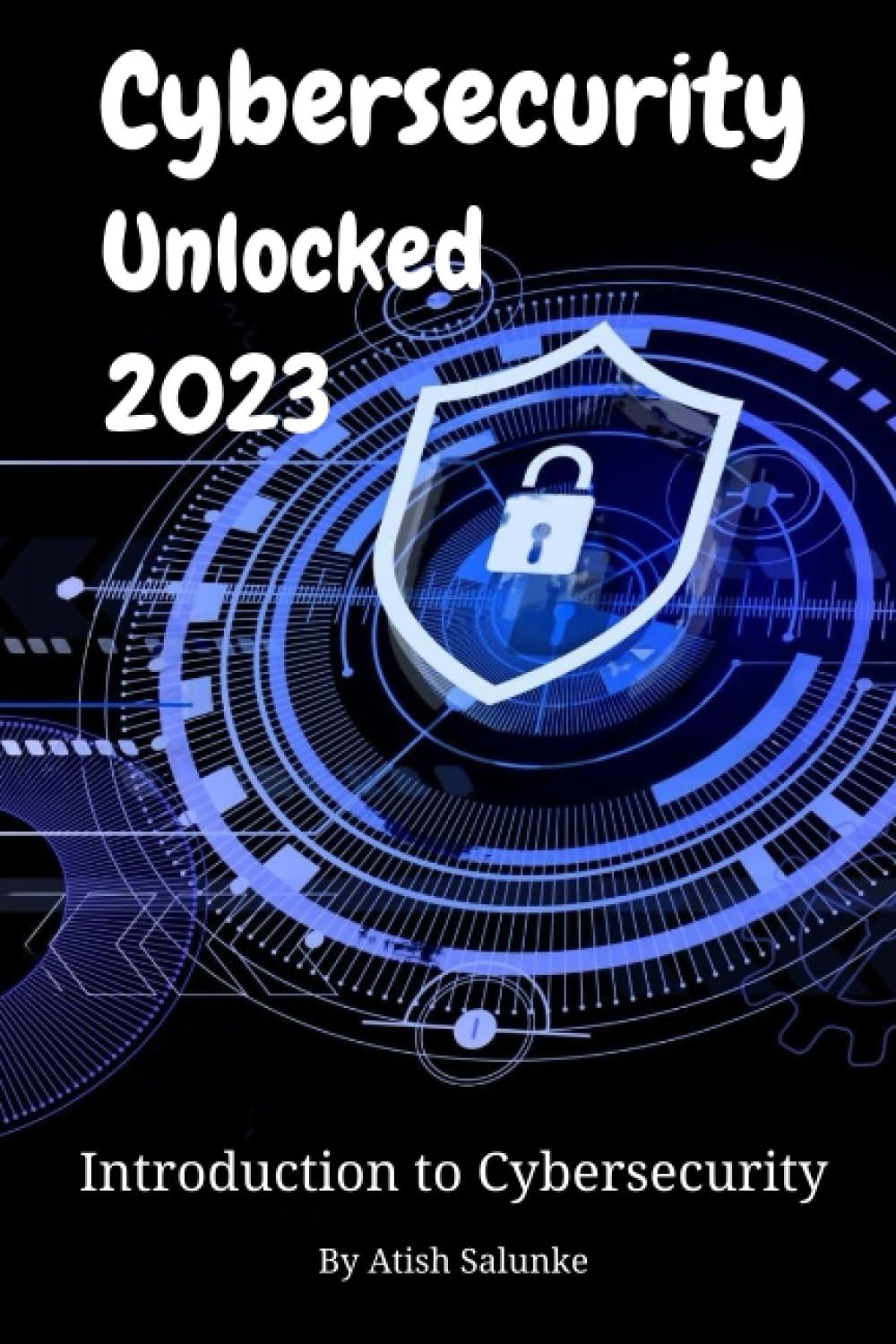 cybersecurity unlocked 2023 introduction to cybersecurity 1st edition atish salunke b0c7t5tyzq, 979-8398187342