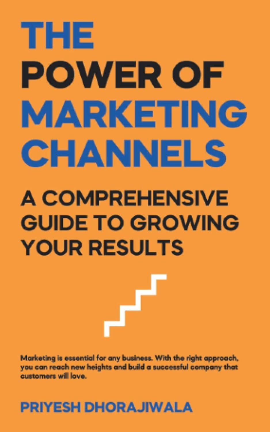 the power of marketing channels  a comprehensive guide to growing your results 1st edition priyesh