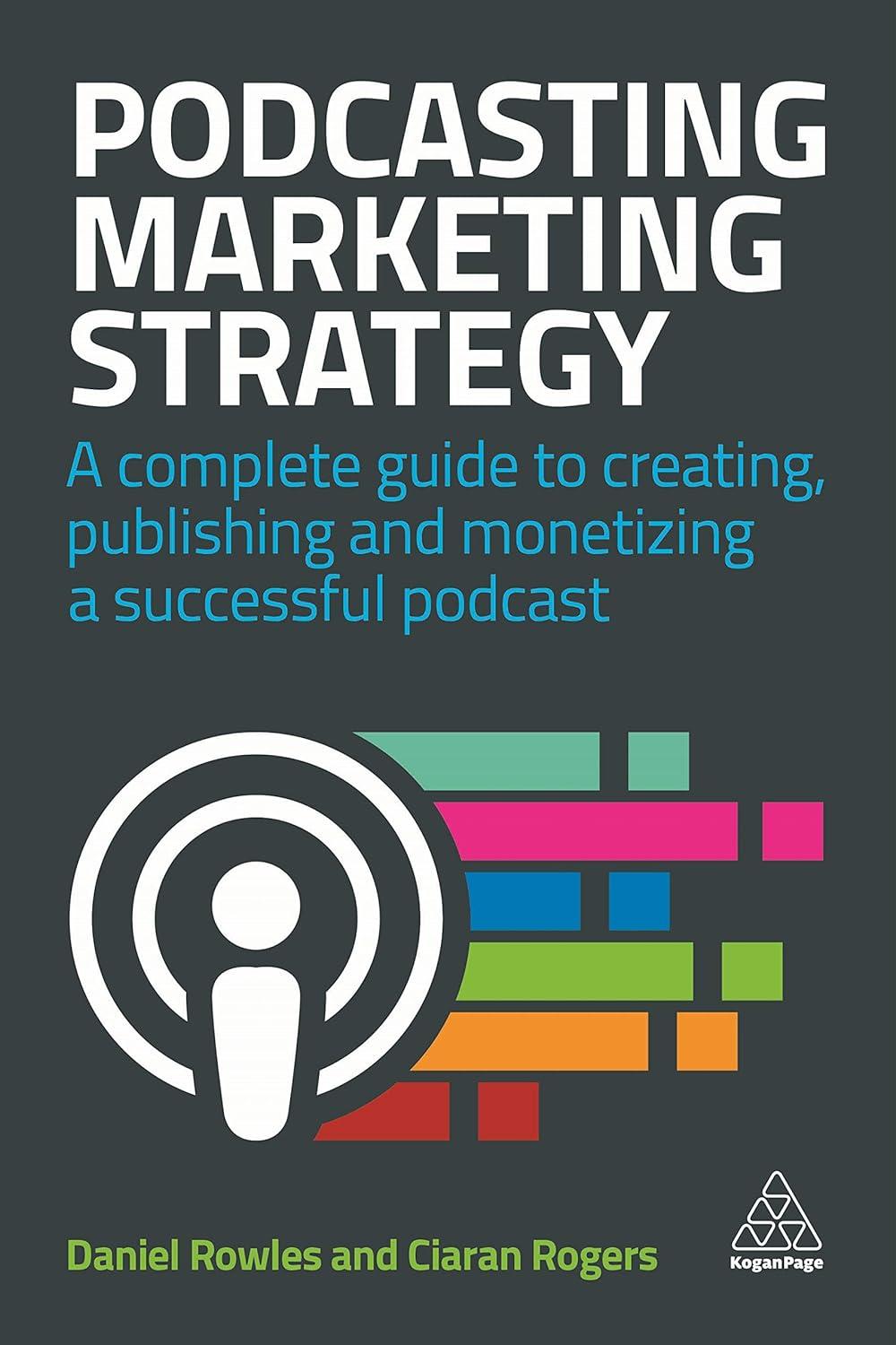 podcasting marketing strategy a complete guide to creating, publishing and monetizing a successful podcast