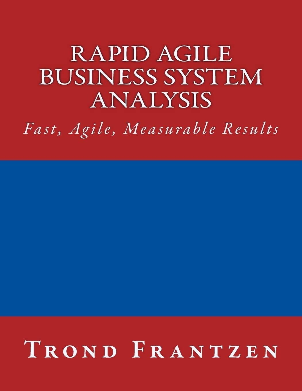 rapid agile business system analysis fast agile measurable results 1st edition trond frantzen 1508756155,