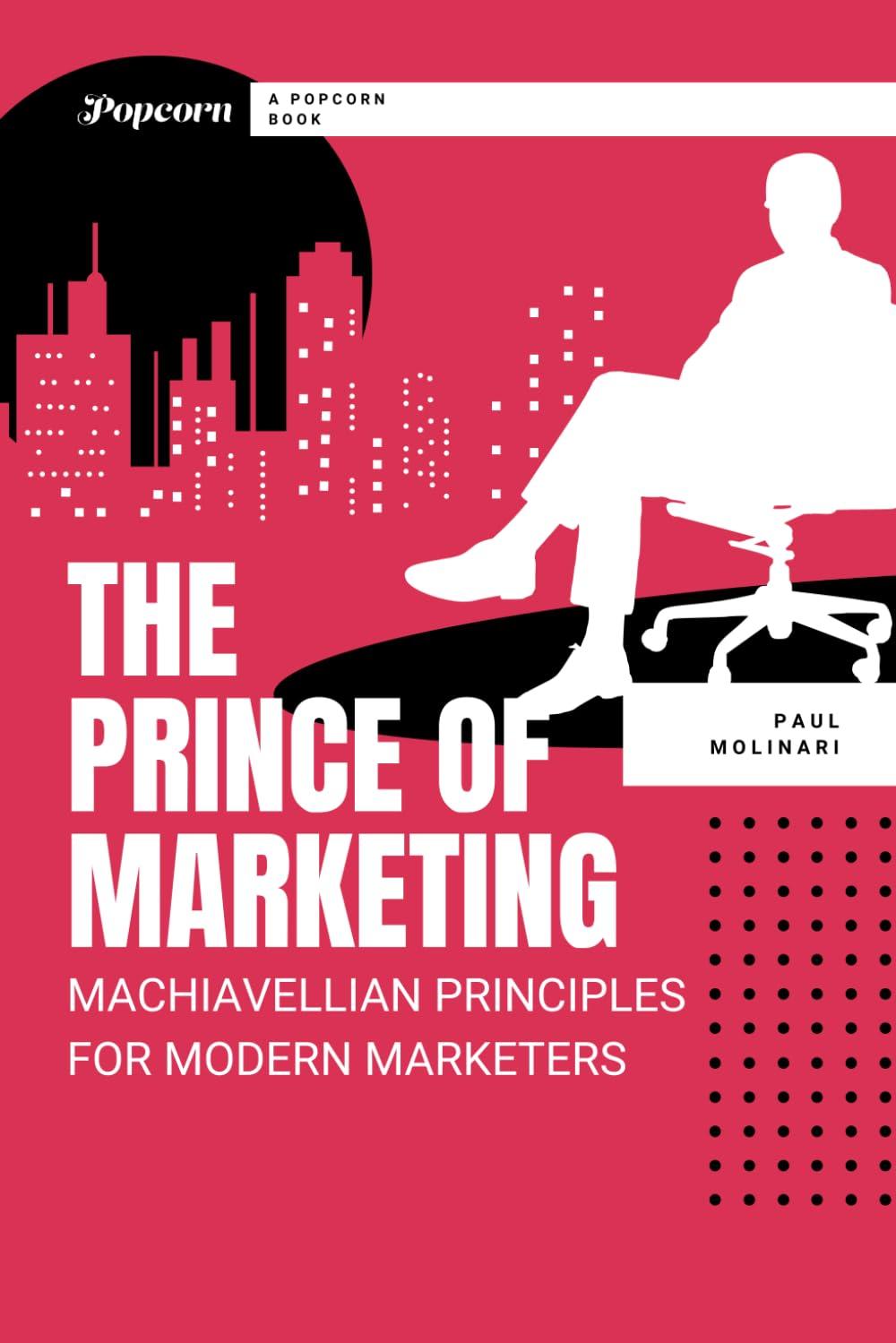 the prince of marketing machiavellian principles for modern marketers 1st edition paul molinari b0cjszw2tm,