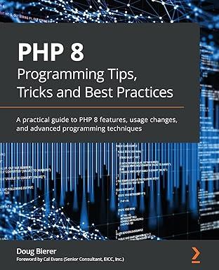 php 8 programming tips tricks and best practices a practical guide to php 8 features usage changes and