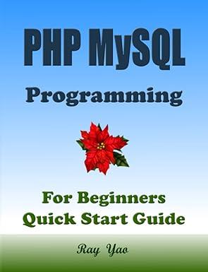 php mysql programming for beginners quick start guide 1st edition ray yao, flask c. netty, ado d. pytorch