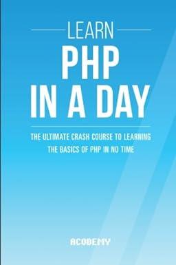 learn php in a day the ultimate crash course to learning the basics of php in no time 1st edition acodemy