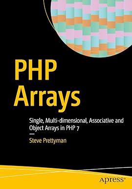 php arrays single multi-dimensional associative and object arrays in php 7 1st edition steve prettyman