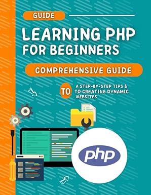 learning php for beginners comprehensive guide to a step by step guide to creating dynamic websites 1st