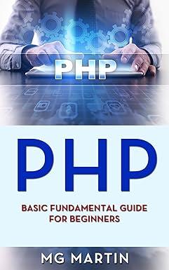 php basic fundamental guide for beginners 1st edition mg martin 1721505806, 978-1721505807