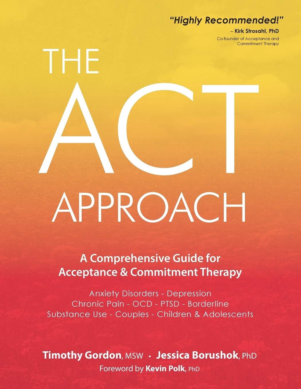 the act approach a comprehensive guide for acceptance and commitment therapy 1st edition timothy gordon,