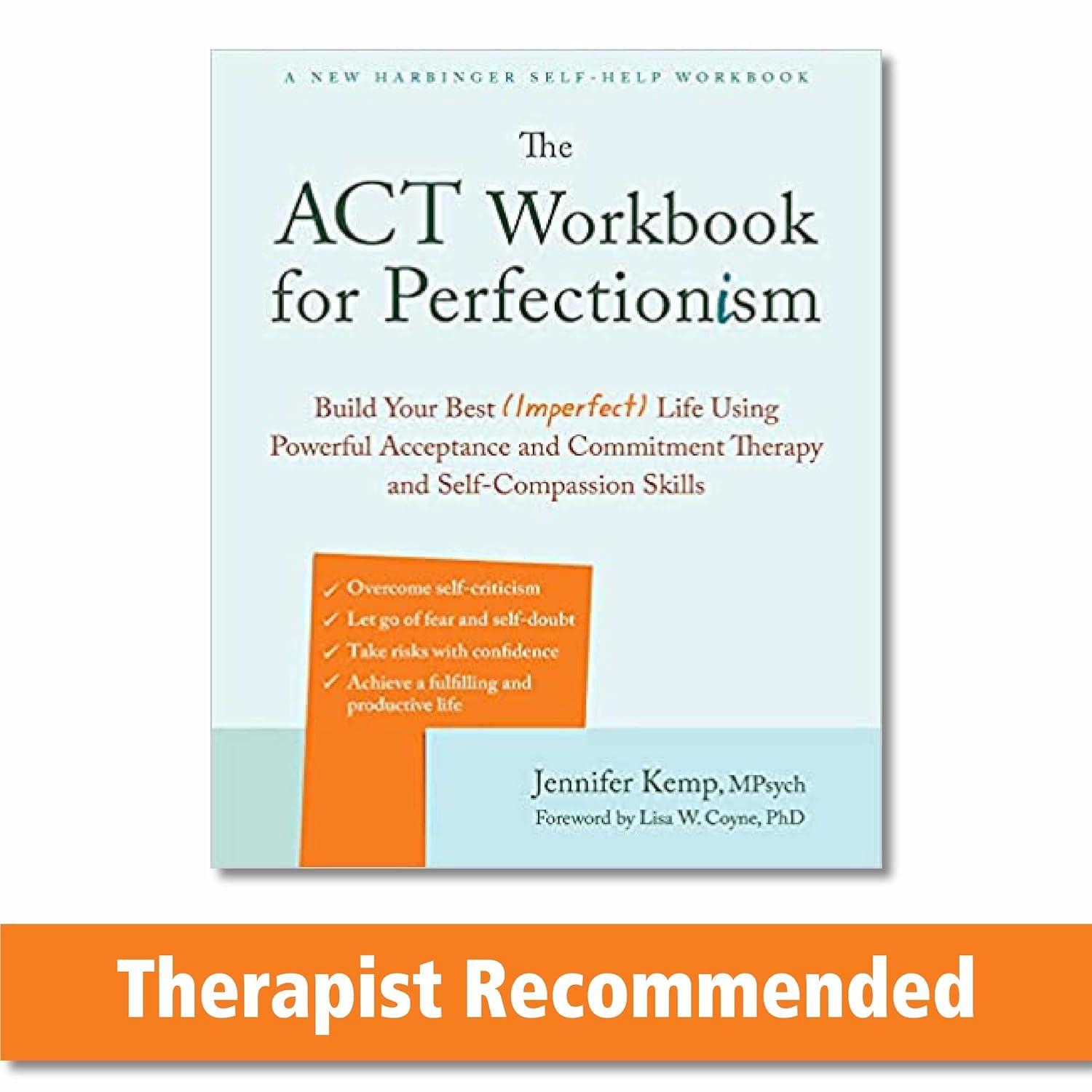 the act workbook for perfectionism build your best imperfect life using powerful acceptance and commitment
