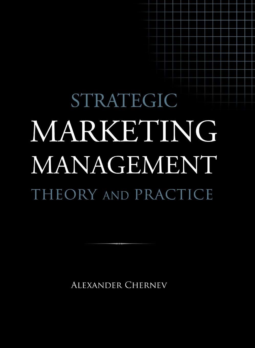 strategic marketing management  theory and practice 1st edition alexander chernev 1936572583, 978-1936572588