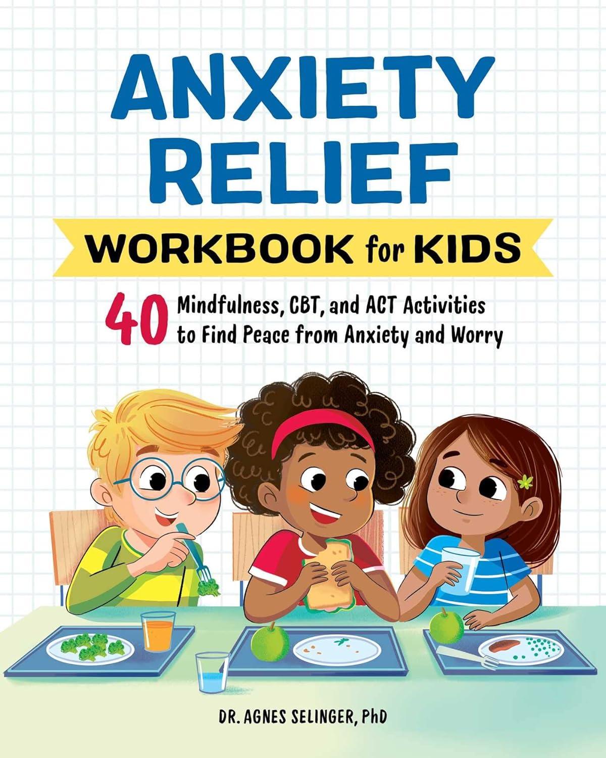 anxiety relief workbook for kids 40 mindfulness cbt and act activities to find peace from anxiety and worry