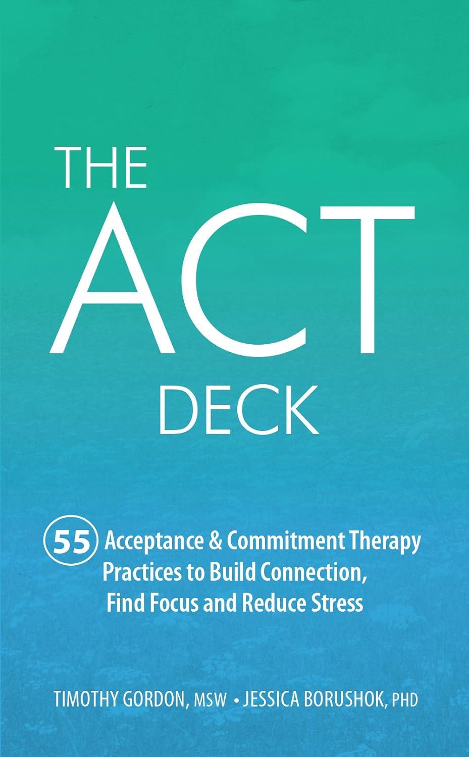 the act deck 55 acceptance  commitment therapy practices to build connection find focus and reduce stress 1st